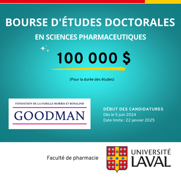 Bourse d'études doctorales en sciences pharmaceutiques - Fondation de la famille Morris et Rosalind Goodman. Bourse de 100 000$ (12500$ x 8 sessions). Date limite: 22 janvier 2025